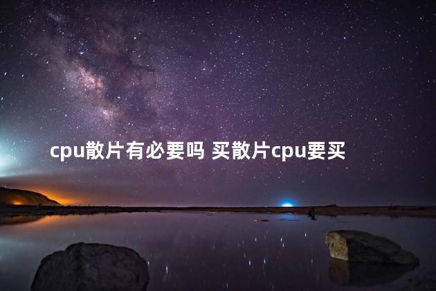 cpu散片有必要吗 买散片cpu要买散热吗